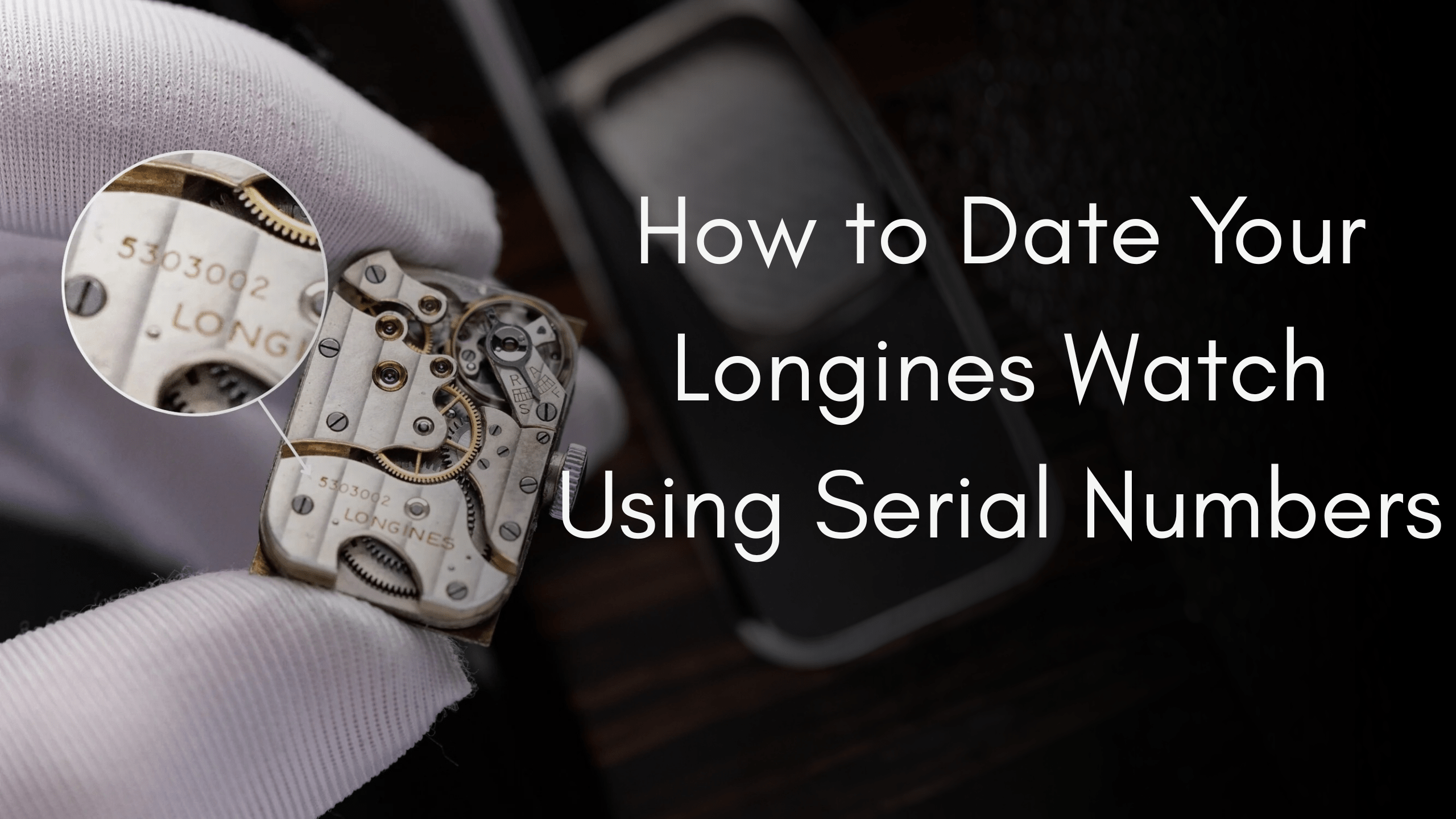 How to Date Your Longines Watch Using Serial Numbers - DuMarko