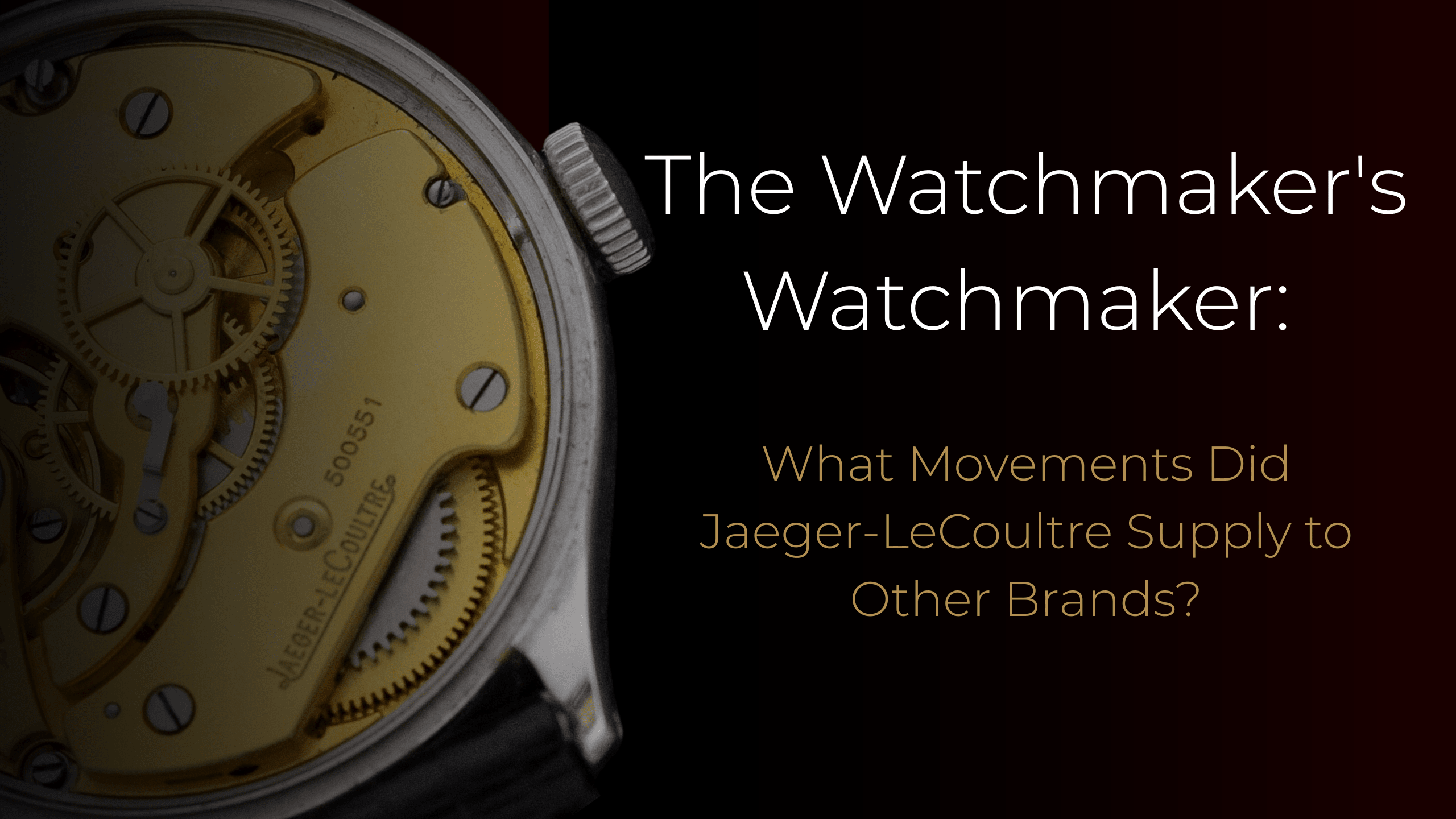The Watchmaker's Watchmaker: What Movements Did Jaeger-LeCoultre Supply to Other Brands? - DuMarko